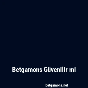 Betgamons Güvenilir mi