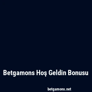 Betgamons Hoş Geldin Bonusu