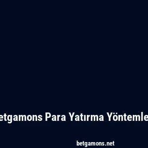 Betgamons Para Yatırma Yöntemleri